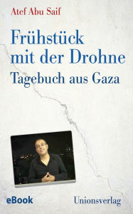 Title: Frühstück mit der Drohne: Tagebuch aus Gaza, Author: Atef Abu Saif