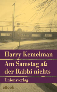 Title: Am Samstag aß der Rabbi nichts: Kriminalroman. Durch die Woche mit Rabbi Small (Der zweite Fall), Author: Harry Kemelman