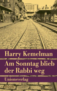 Title: Am Sonntag blieb der Rabbi weg: Kriminalroman. Durch die Woche mit Rabbi Small (Der dritte Fall), Author: Harry Kemelman