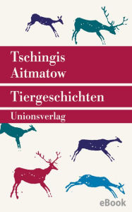 Title: Tiergeschichten: Mit einem Nachwort von Irmtraud Gutschke zu Leben und Werk von Tschingis Aitmatow, Author: Tschingis Aitmatow