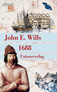 Title: 1688: Die Welt am Vorabend des globalen Zeitalters. Mit sechs Abbildungen und einer Karte, Author: John E. Wills