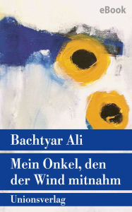 Title: Mein Onkel, den der Wind mitnahm: Roman, Author: Bachtyar Ali