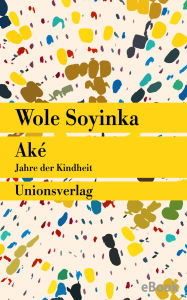 Title: Aké: Jahre der Kindheit. Roman, Author: Wole Soyinka