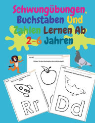 Schwungï¿½bungen, Buchstaben Und Zahlen Lernen Ab 2-6 Jahren: Ein Aktivitï¿½tenheft fï¿½r Kleinkinder, Vorschulkinder & Kindergarten ,Ideale Vorbereitung Fï¿½r Den Kindergarten, Freude Sch