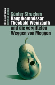 Title: Hauptkommissar Theobald Weinzäpfli und die vergifteten Weggen von Meggen: Kriminalliteratur, Author: Günter Struchen