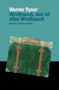 Title: Windhauch, das ist alles Windhauch: Roman, Author: Werner Ryser