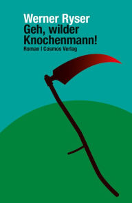 Title: Geh, wilder Knochenmann!, Author: Werner Ryser