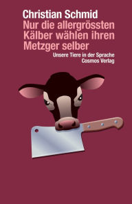 Title: Nur die allergrössten Kälber wählen ihren Metzger selber, Author: Christian Schmid