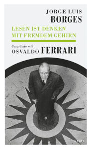 Title: Lesen ist Denken mit fremdem Gehirn: Gespräche mit Osvaldo Ferrari, Author: Jorge Luis Borges