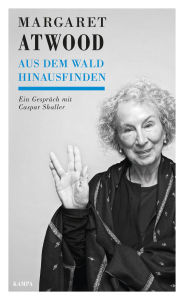 Title: Aus dem Wald hinausfinden: Ein Gespräch mit Caspar Shaller, Author: Margaret Atwood