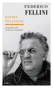 Title: Ich bin fellinesk: Gespräche mit Costanzo Costantini, Author: Federico Fellini