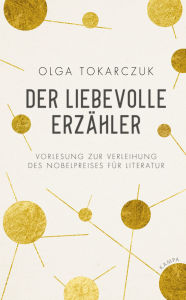 Title: Der liebevolle Erzähler: Vorlesung zur Verleihung des Nobelpreises für Literatur, Author: Olga Tokarczuk