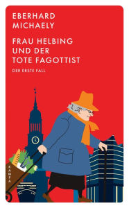 Title: Frau Helbing und der tote Fagottist, Author: Eberhard Michaely