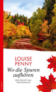 Title: Wo die Spuren aufhören: Der zehnte Fall für Gamache, Author: Louise Penny