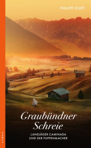 Title: Graubündner Schreie (ehemals: Der Puppenmacher): Landjäger Caminada und der Puppenmacher, Author: Philipp Gurt