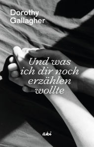 Title: Und was ich dir noch erzählen wollte, Author: Dorothy Gallagher