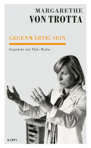 Title: Gegenwärtig sein: Gespräche mit Thilo Wydra, Author: Margarethe von Trotta