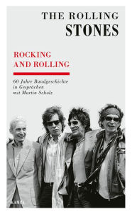 Title: Rocking and Rolling: 60 Jahre Bandgeschichte in Gesprächen mit Martin Scholz, Author: The Rolling Stones