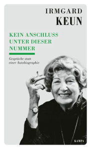 Title: Kein Anschluss unter dieser Nummer: Gespräche statt einer Autobiographie, Author: Irmgard Keun