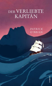 Title: Der verliebte Kapitän: Das zweite Abenteuer für Aubrey und Maturin, Author: Patrick O'Brian
