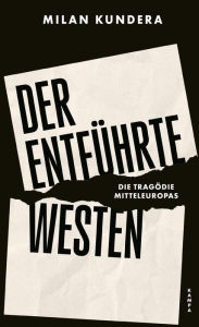 Title: Der entführte Westen: Die Tragödie Mitteleuropas, Author: Milan Kundera