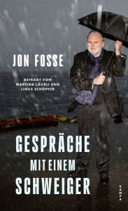 Title: Gespräche mit einem Schweiger: Jon Fosse, befragt von Martina Läubli und Linus Schöpfer, Author: Jon Fosse