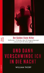 Title: Und dann verschwinde ich in die Nacht: Der Golden-State-Killer, Author: William Thorp