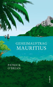 Title: Geheimauftrag Mauritius: Das vierte Abenteuer für Aubrey und Maturin, Author: Patrick O'Brian