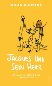 Title: Jacques und sein Herr: Hommage an Denis Diderot in drei Akten, Author: Milan Kundera