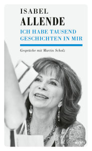 Title: Ich habe tausend Geschichten in mir: Gespräche mit Martin Scholz, Author: Isabel Allende