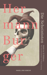 Title: Die Scheintoten: Stück in 13 Bildern Das bisher unveröffentlichte Stück eines der wichtigsten Schweizer Schriftsteller des 20. Jahrhunderts, Author: Hermann Burger
