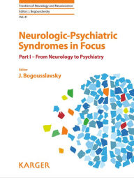 Title: Neurologic-Psychiatric Syndromes in Focus - Part I: From Neurology to Psychiatry, Author: J. Bogousslavsky