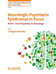 Title: Neurologic-Psychiatric Syndromes in Focus - Part II: From Psychiatry to Neurology, Author: J. Bogousslavsky