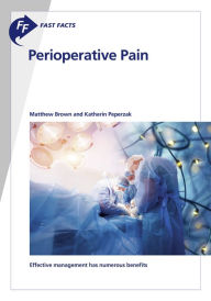 Title: Fast Facts: Perioperative Pain: Effective management has numerous benefits, Author: M. Brown