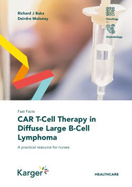 Title: Fast Facts: CAR T-Cell Therapy in Diffuse Large B-Cell Lymphoma: A practical resource for nurses, Author: R.J. Buka