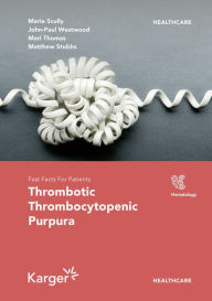 Title: Fast Facts for Patients: Thrombotic Thrombocytopenic Purpura: Prompt action saves lives, Author: M.A. Scully