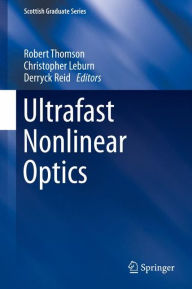 Title: Ultrafast Nonlinear Optics, Author: Robert Thomson