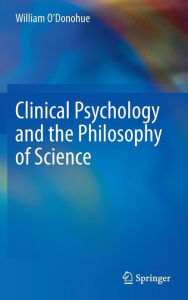 Title: Clinical Psychology and the Philosophy of Science / Edition 1, Author: William O'Donohue