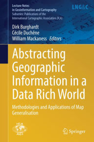 Title: Abstracting Geographic Information in a Data Rich World: Methodologies and Applications of Map Generalisation, Author: Dirk Burghardt