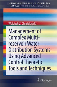 Title: Management of Complex Multi-reservoir Water Distribution Systems using Advanced Control Theoretic Tools and Techniques, Author: Wojciech Z. Chmielowski