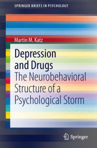 Title: Depression and Drugs: The Neurobehavioral Structure of a Psychological Storm, Author: Martin M. Katz