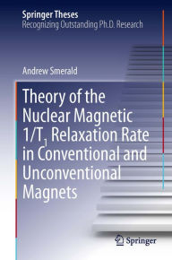 Title: Theory of the Nuclear Magnetic 1/T1 Relaxation Rate in Conventional and Unconventional Magnets, Author: Andrew Smerald
