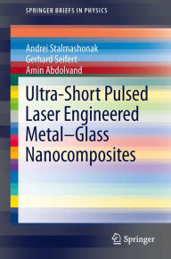 Title: Ultra-Short Pulsed Laser Engineered Metal-Glass Nanocomposites, Author: Andrei Stalmashonak