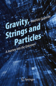 Title: Gravity, Strings and Particles: A Journey Into the Unknown, Author: Maurizio Gasperini