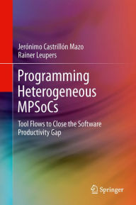 Title: Programming Heterogeneous MPSoCs: Tool Flows to Close the Software Productivity Gap, Author: Jerïnimo Castrillïn Mazo