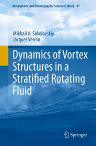 Title: Dynamics of Vortex Structures in a Stratified Rotating Fluid, Author: Mikhail A. Sokolovskiy