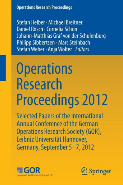 Operations Research Proceedings 2012: Selected Papers of the International Annual Conference German Society (GOR), Leibniz University Hannover, Germany, September 5-7, 2012