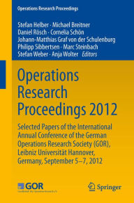 Title: Operations Research Proceedings 2012: Selected Papers of the International Annual Conference of the German Operations Research Society (GOR), Leibniz University of Hannover, Germany, September 5-7, 2012, Author: Stefan Helber