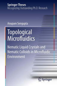 Title: Topological Microfluidics: Nematic Liquid Crystals and Nematic Colloids in Microfluidic Environment, Author: Anupam Sengupta