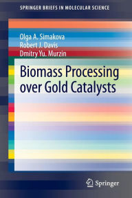 Title: Biomass Processing over Gold Catalysts, Author: Olga A. Simakova